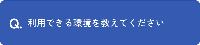利用できる環境を教えてください。